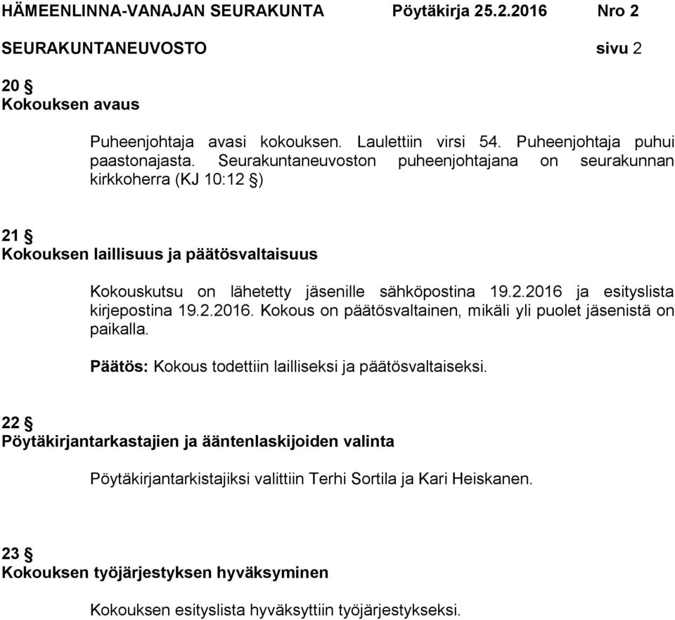 2.2016. Kokous on päätösvaltainen, mikäli yli puolet jäsenistä on paikalla. Päätös: Kokous todettiin lailliseksi ja päätösvaltaiseksi.