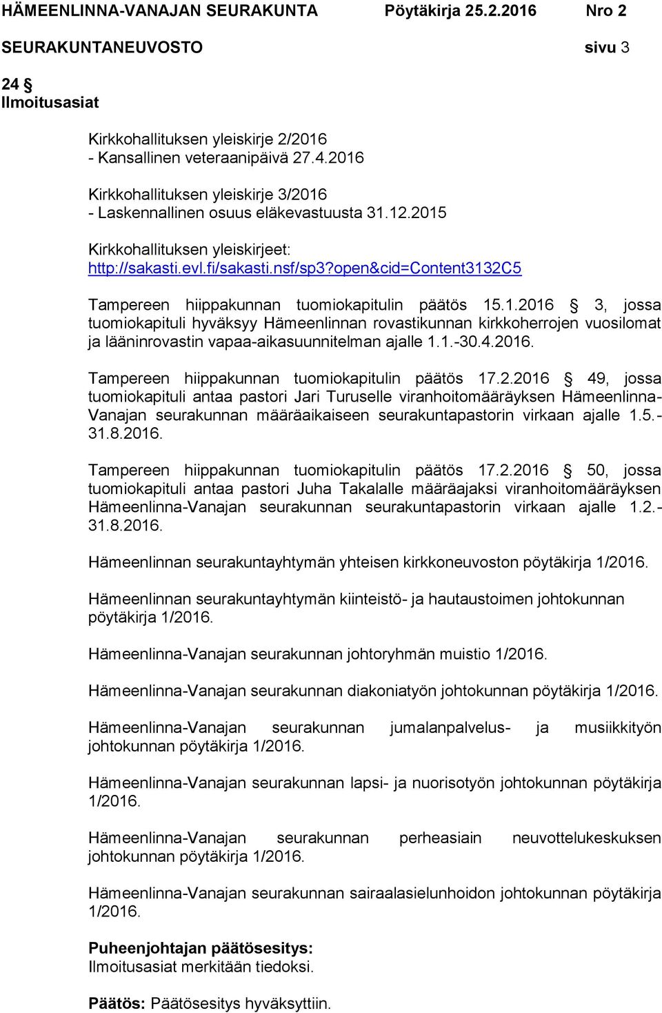 1.-30.4.2016. Tampereen hiippakunnan tuomiokapitulin päätös 17.2.2016 49, jossa tuomiokapituli antaa pastori Jari Turuselle viranhoitomääräyksen Hämeenlinna- Vanajan seurakunnan määräaikaiseen seurakuntapastorin virkaan ajalle 1.
