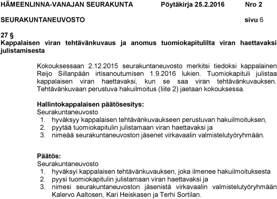 Tehtävänkuvaan perustuva hakuilmoitus (liite 2) jaetaan kokouksessa. Hallintokappalaisen päätösesitys: Seurakuntaneuvosto 1. hyväksyy kappalaisen tehtävänkuvaukseen perustuvan hakuilmoituksen, 2.