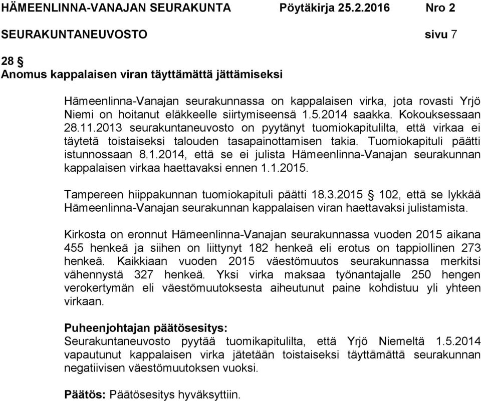 1.2015. Tampereen hiippakunnan tuomiokapituli päätti 18.3.2015 102, että se lykkää Hämeenlinna-Vanajan seurakunnan kappalaisen viran haettavaksi julistamista.