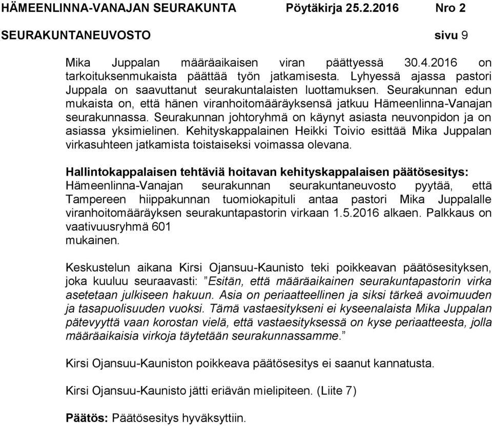 Seurakunnan johtoryhmä on käynyt asiasta neuvonpidon ja on asiassa yksimielinen. Kehityskappalainen Heikki Toivio esittää Mika Juppalan virkasuhteen jatkamista toistaiseksi voimassa olevana.