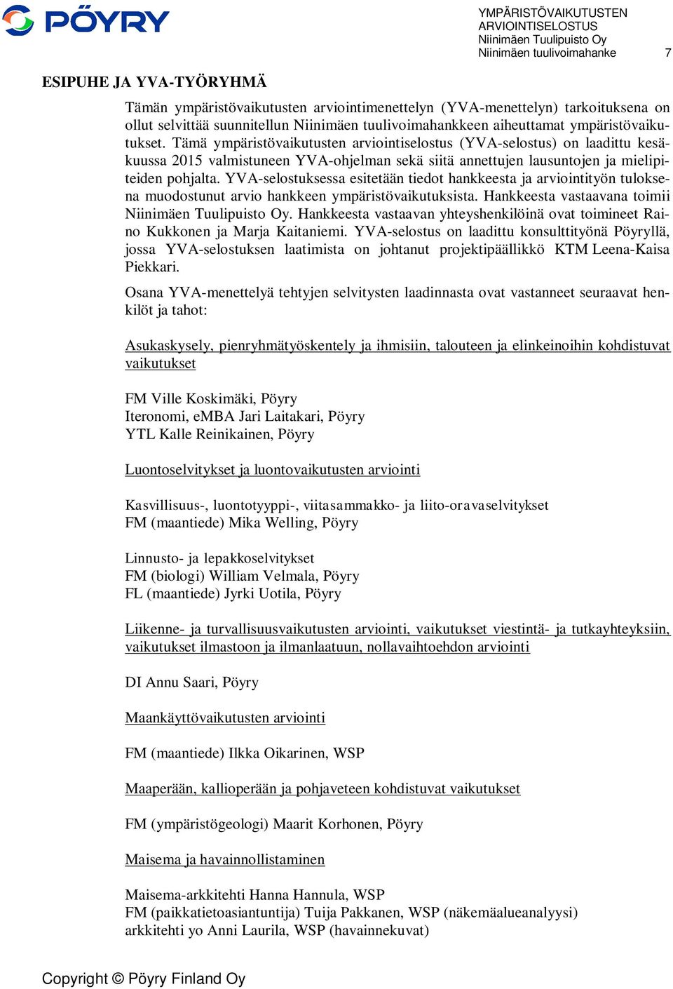 Tämä ympäristövaikutusten arviointiselostus (YVA-selostus) on laadittu kesäkuussa 2015 valmistuneen YVA-ohjelman sekä siitä annettujen lausuntojen ja mielipiteiden pohjalta.