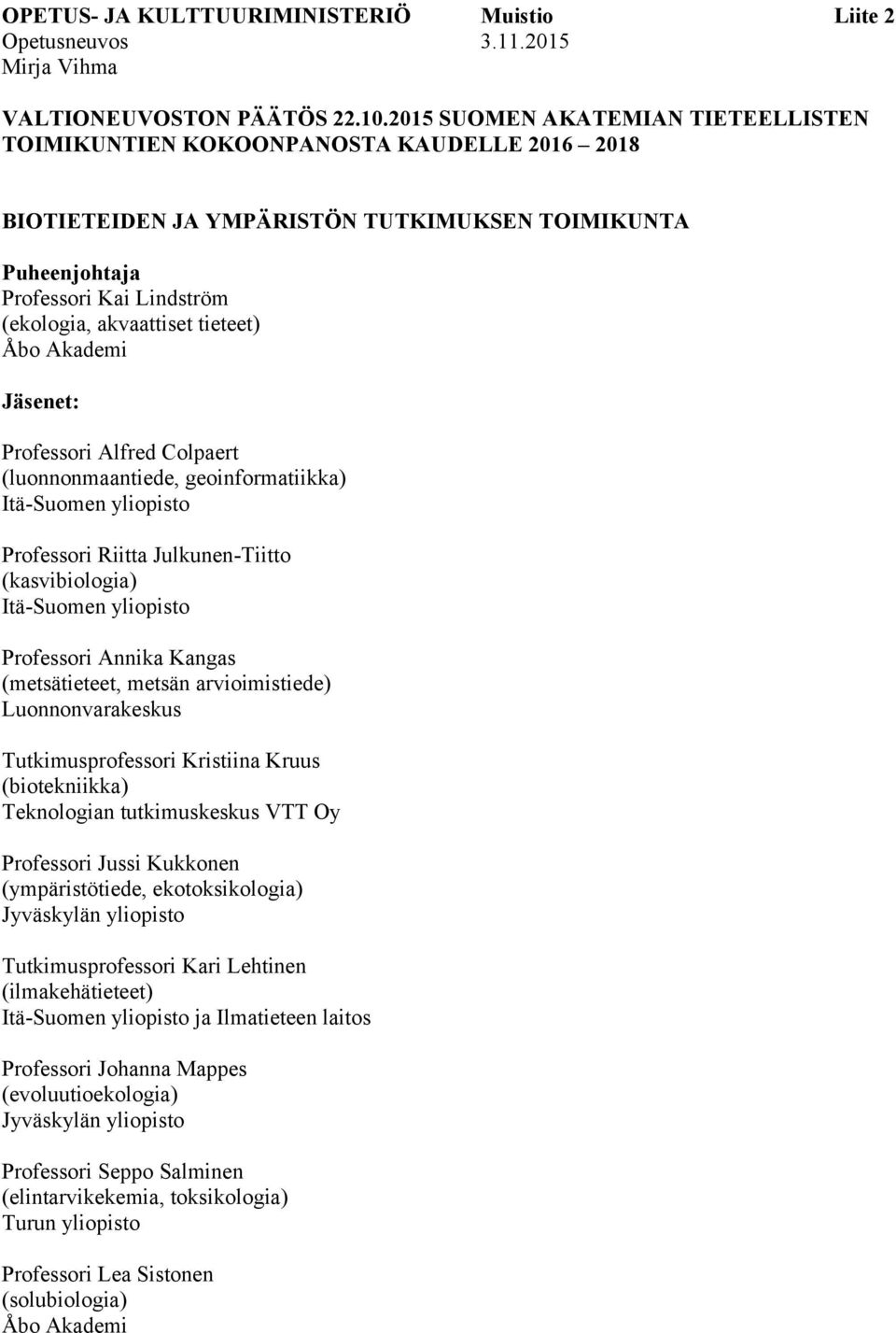 Alfred Colpaert (luonnonmaantiede, geoinformatiikka) Professori Riitta Julkunen-Tiitto (kasvibiologia) Professori Annika Kangas (metsätieteet, metsän arvioimistiede) Luonnonvarakeskus