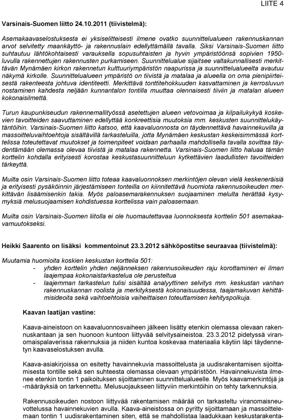 Siksi Varsinais-Suomen liitto suhtautuu lähtökohtaisesti varauksella sopusuhtaisten ja hyvin ympäristöönsä sopivien 1950- luvulla rakennettujen rakennusten purkamiseen.