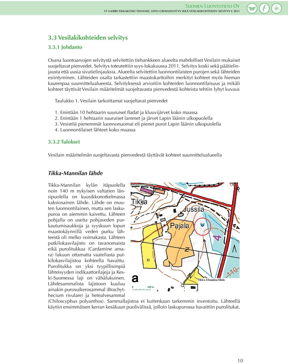 Lähteiden osalta tarkastettiin maastokarttoihin merkityt kohteet myös hieman kauempaa suunnittelualueesta.