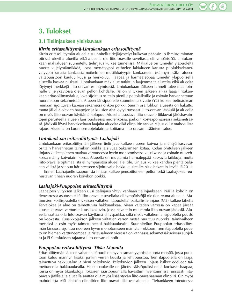 alueilla eikä alueella ole liito-oravalle soveliasta elinympäristöä. Lintukankaan mäkialueen suunniteltu tielinjaus kulkee tunnelissa.