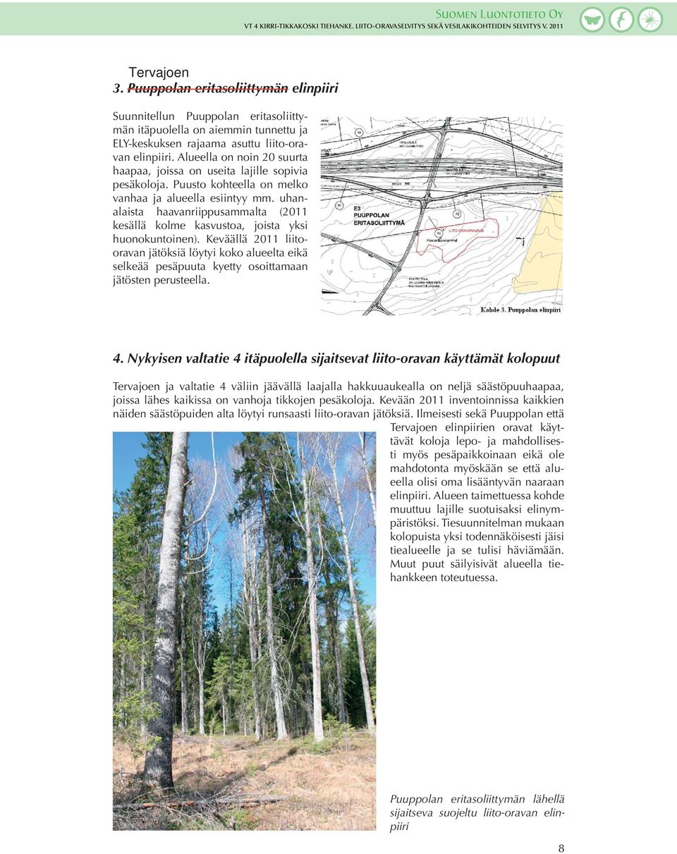 uhanalaista haavanriippusammalta (2011 kesällä kolme kasvustoa, joista yksi huonokuntoinen).