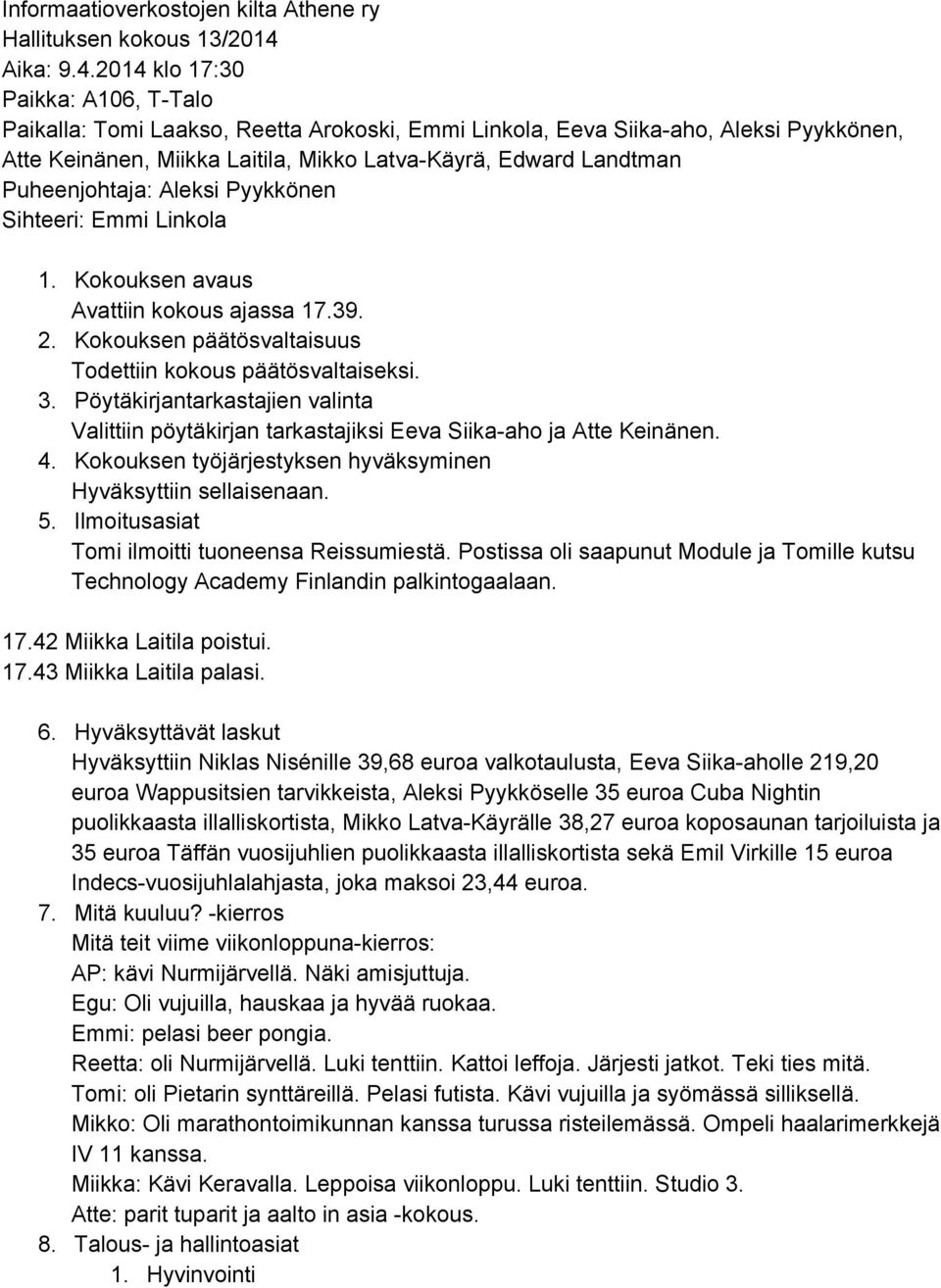 2014 klo 17:30 Paikka: A106, TTalo Paikalla: Tomi Laakso, Reetta Arokoski, Emmi Linkola, Eeva Siikaaho, Aleksi Pyykkönen, Atte Keinänen, Miikka Laitila, Mikko LatvaKäyrä, Edward Landtman