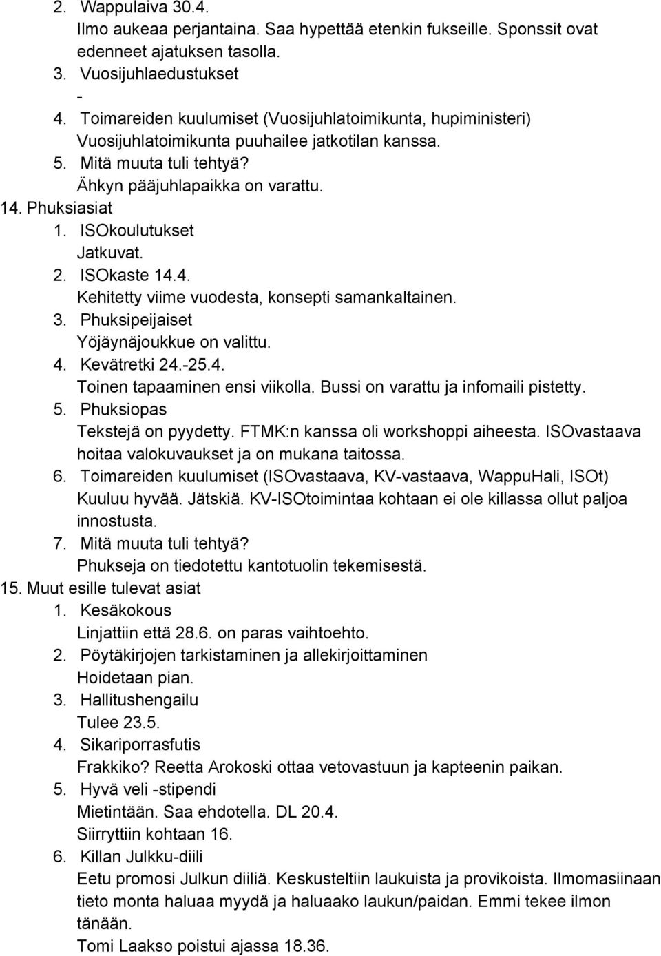 ISOkoulutukset Jatkuvat. 2. ISOkaste 14.4. Kehitetty viime vuodesta, konsepti samankaltainen. 3. Phuksipeijaiset Yöjäynäjoukkue on valittu. 4. Kevätretki 24.25.4. Toinen tapaaminen ensi viikolla.