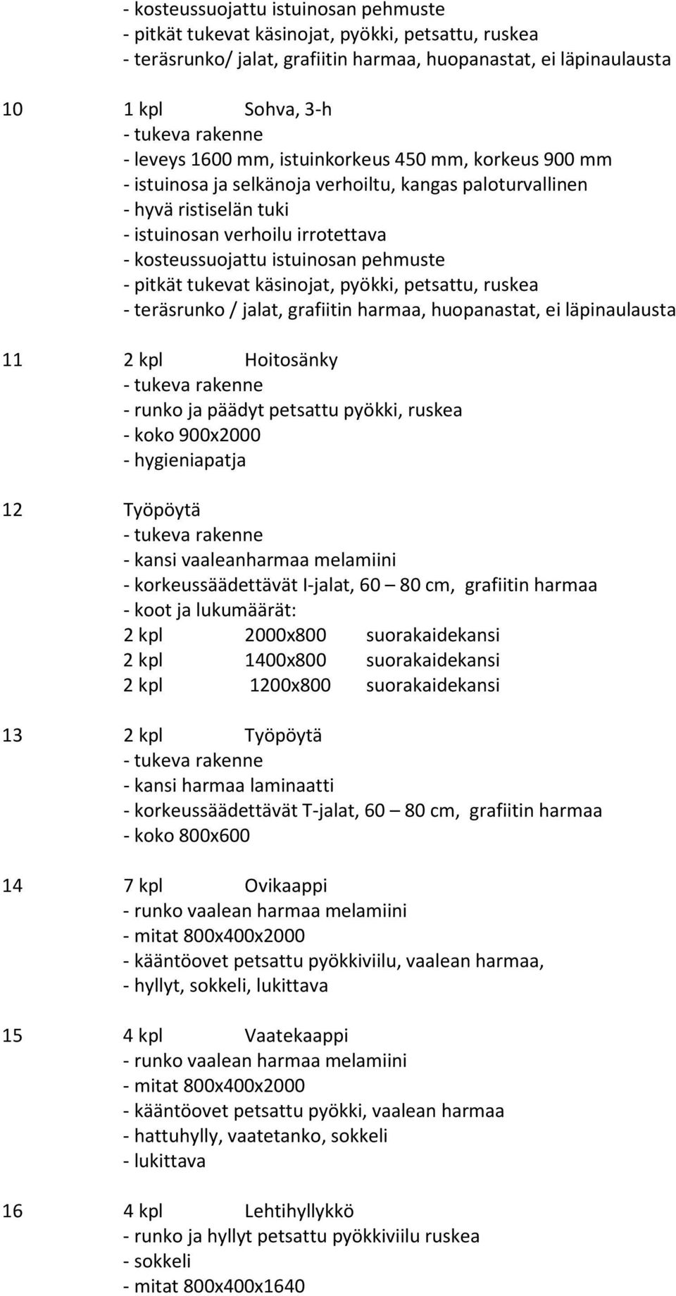 tukevat käsinojat, pyökki, petsattu, ruskea - teräsrunko / jalat, grafiitin harmaa, huopanastat, ei läpinaulausta 11 2 kpl Hoitosänky - runko ja päädyt petsattu pyökki, ruskea - koko 900x2000 -