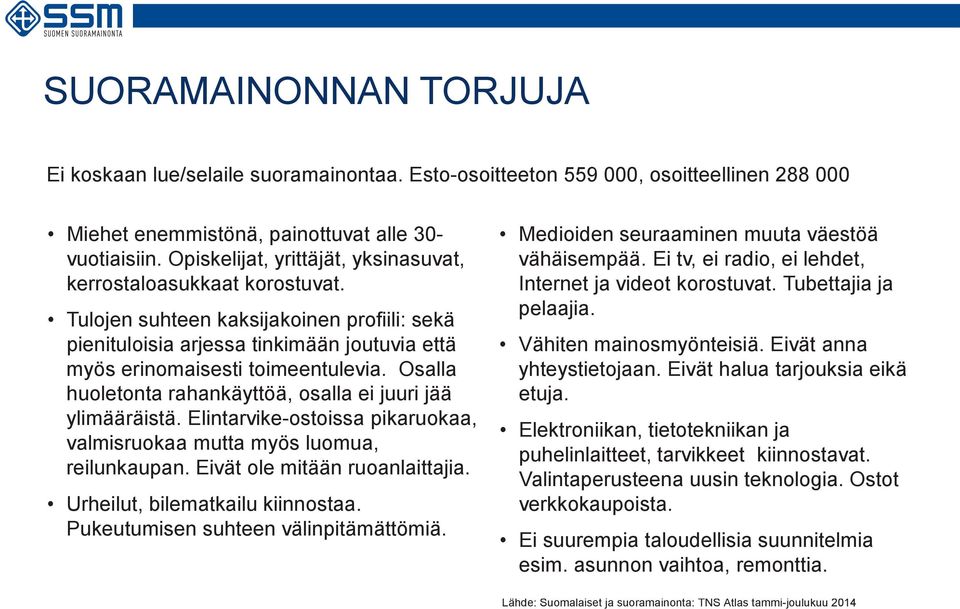 Shoppailustanauttivia Opiskelijat, uutuus-ja yrittäjät, tarjoushaukkoja yksinasuvat, kerrostaloasukkaat joilla raha-asiat kunnossa. korostuvat.