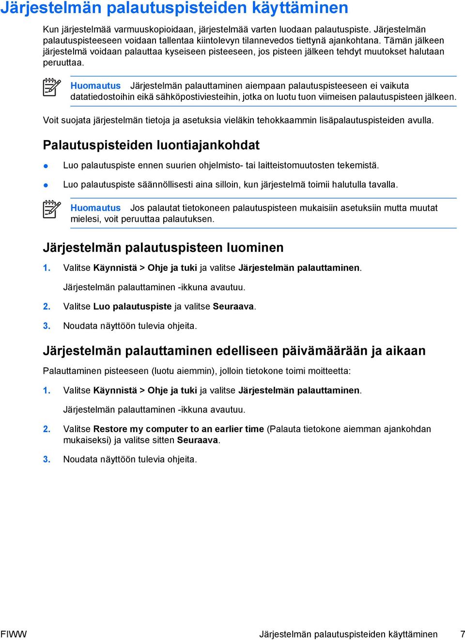 Tämän jälkeen järjestelmä voidaan palauttaa kyseiseen pisteeseen, jos pisteen jälkeen tehdyt muutokset halutaan peruuttaa.