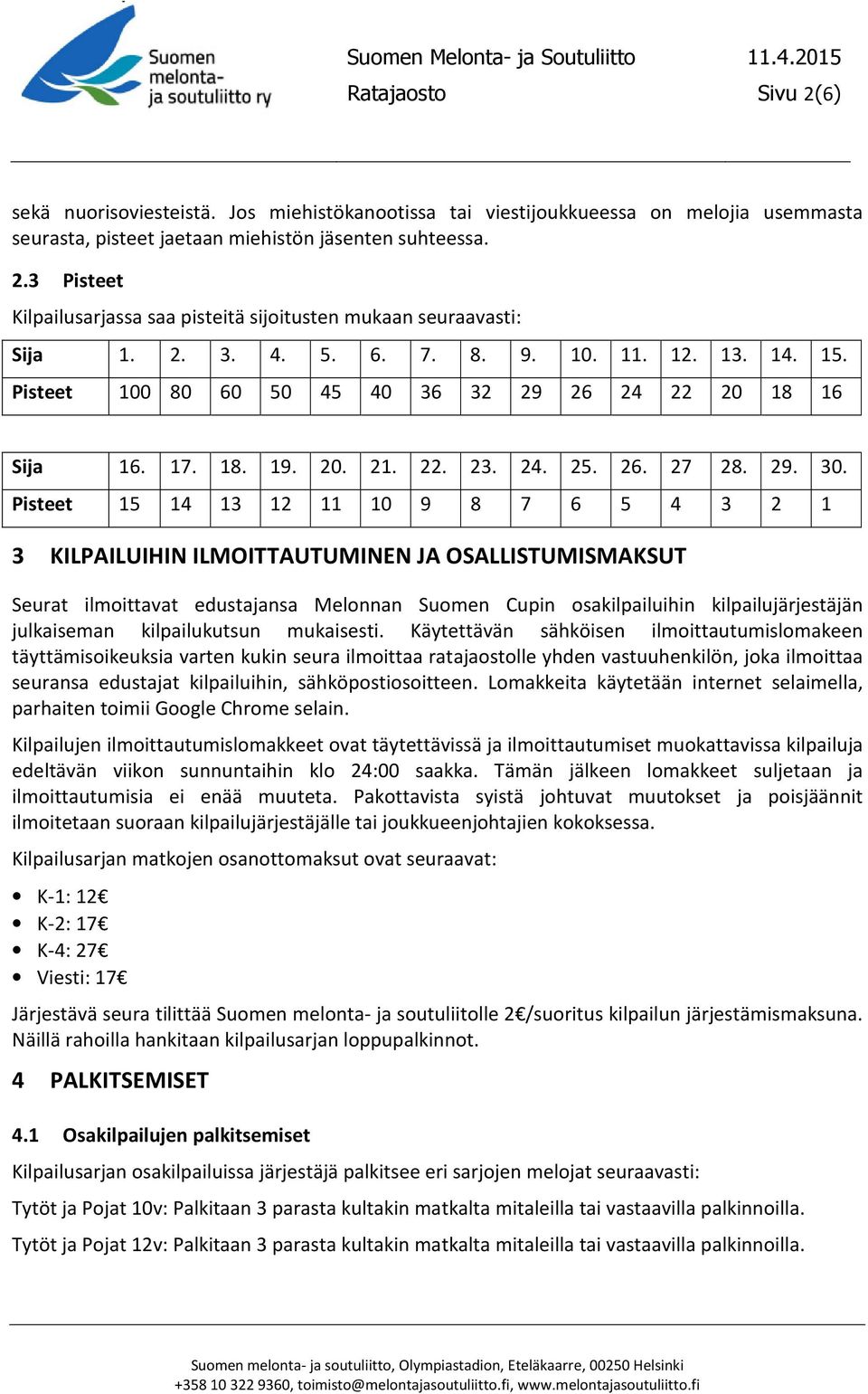 Pisteet 15 14 13 12 11 10 9 8 7 6 5 4 3 2 1 3 KILPAILUIHIN ILMOITTAUTUMINEN JA OSALLISTUMISMAKSUT Seurat ilmoittavat edustajansa Melonnan Suomen Cupin osakilpailuihin kilpailujärjestäjän julkaiseman