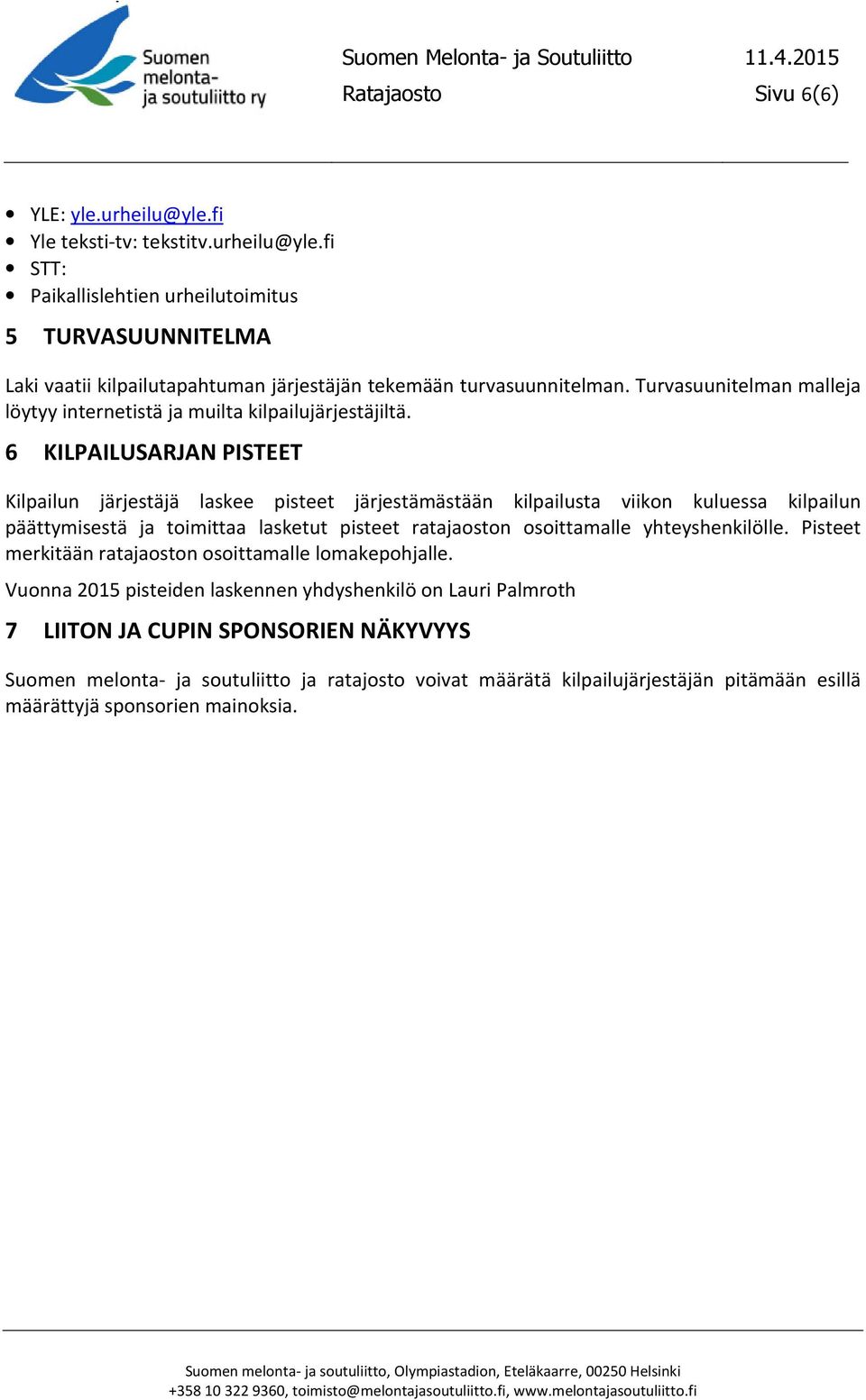 6 KILPAILUSARJAN PISTEET Kilpailun järjestäjä laskee pisteet järjestämästään kilpailusta viikon kuluessa kilpailun päättymisestä ja toimittaa lasketut pisteet ratajaoston osoittamalle