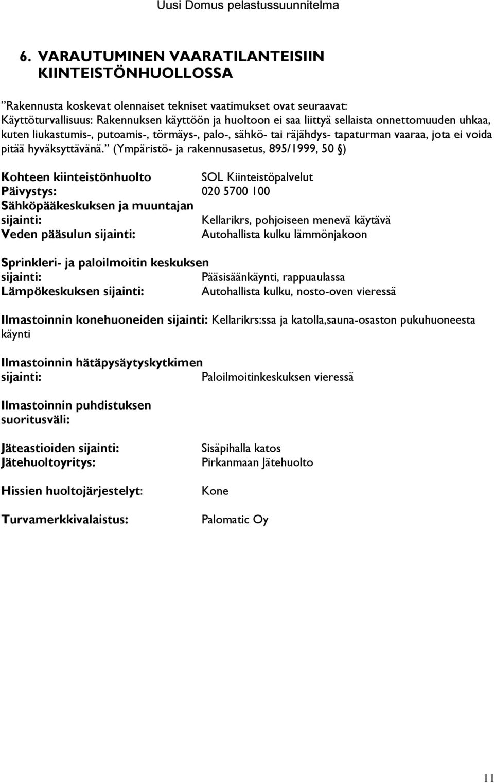 (Ympäristö- ja rakennusasetus, 895/1999, 50 ) Kohteen kiinteistönhuolto SOL Kiinteistöpalvelut Päivystys: 020 5700 100 Sähköpääkeskuksen ja muuntajan sijainti: Kellarikrs, pohjoiseen menevä käytävä