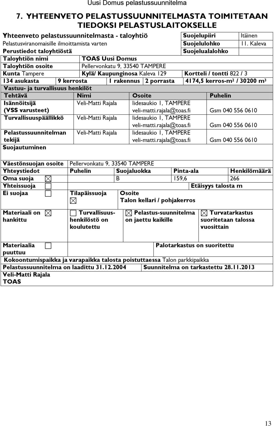 Kaleva Perustiedot taloyhtiöstä Suojelualalohko Taloyhtiön nimi TOAS Uusi Domus Taloyhtiön osoite Pellervonkatu 9, 33540 TAMPERE Kunta Tampere Kylä/ Kaupunginosa Kaleva 129 Kortteli / tontti 822 / 3