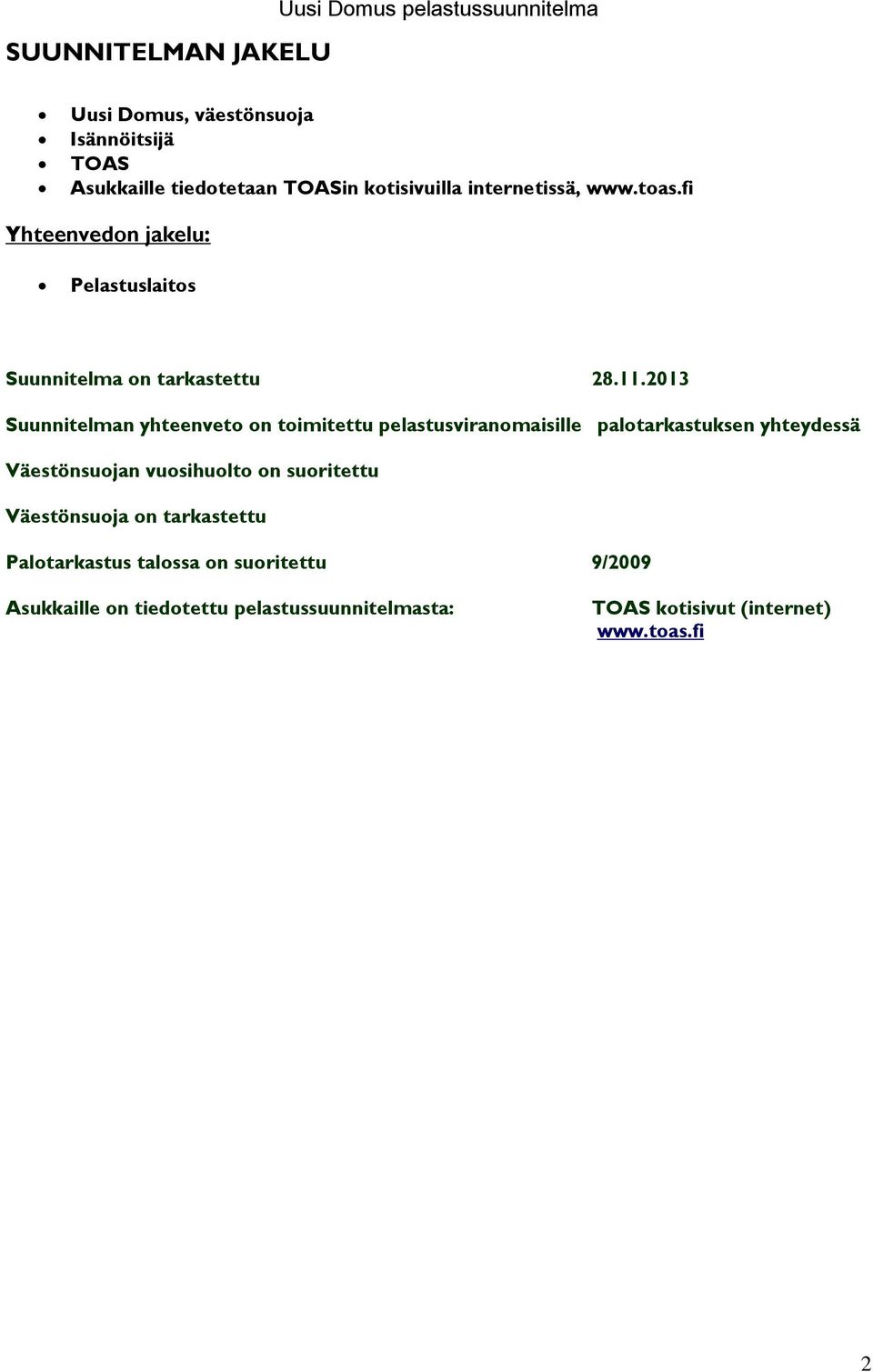 2013 Suunnitelman yhteenveto on toimitettu pelastusviranomaisille palotarkastuksen yhteydessä Väestönsuojan vuosihuolto on