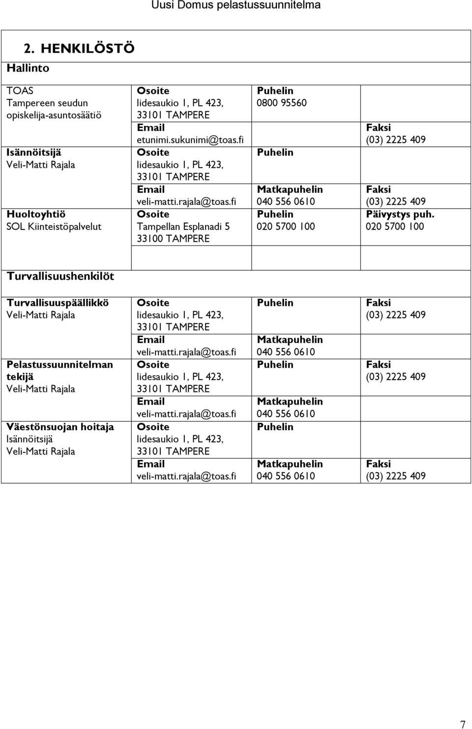 fi Osoite Tampellan Esplanadi 5 33100 TAMPERE Puhelin 0800 95560 Puhelin Matkapuhelin 040 556 0610 Puhelin 020 5700 100 Faksi (03) 2225 409 Faksi (03) 2225 409 Päivystys puh.