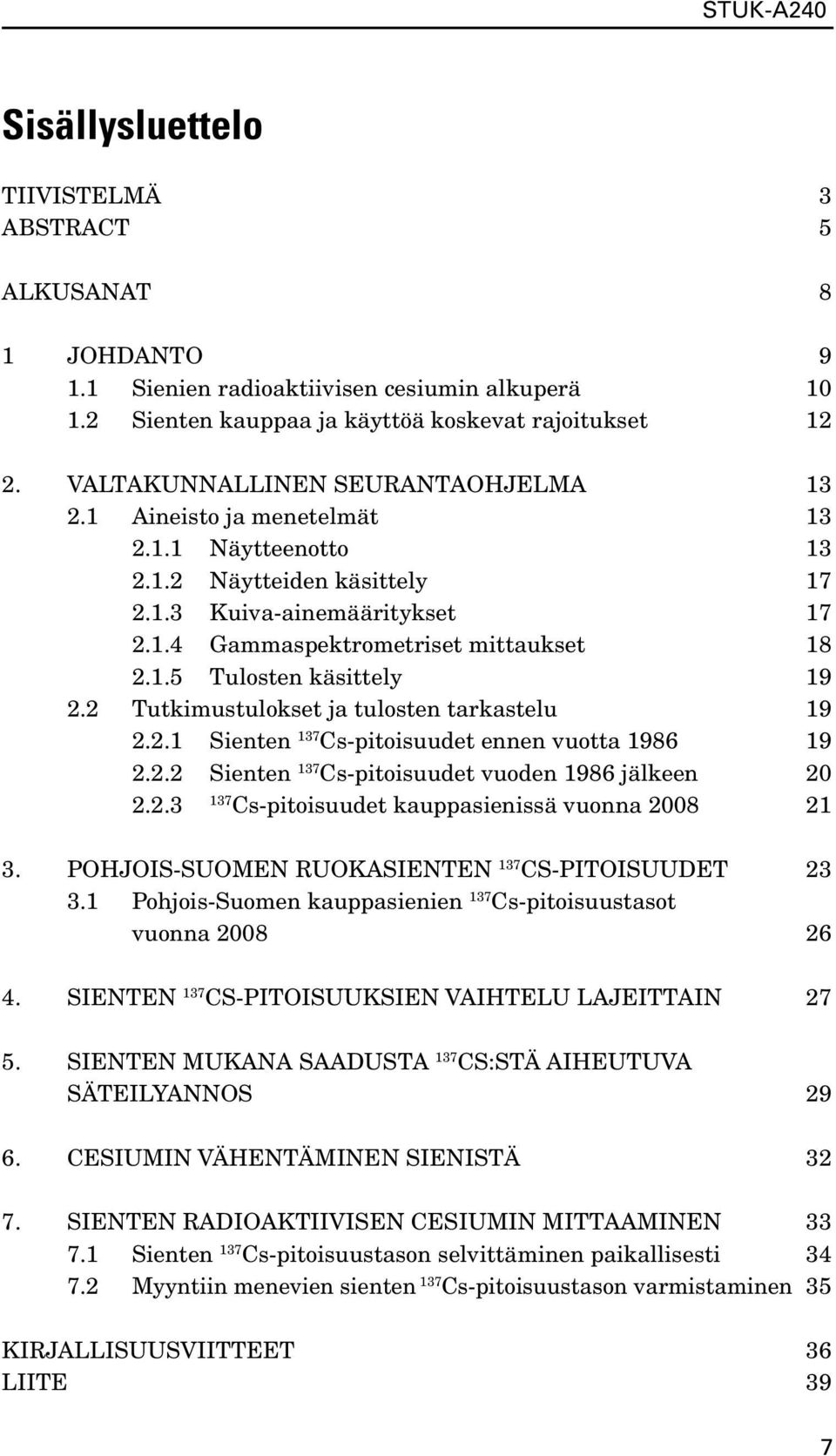 2 Tutkimustulokset ja tulosten tarkastelu 19 2.2.1 Sienten 137 Cs-pitoisuudet ennen vuotta 1986 19 2.2.2 Sienten 137 Cs-pitoisuudet vuoden 1986 jälkeen 20 2.2.3 137 Cs-pitoisuudet kauppasienissä vuonna 2008 21 3.