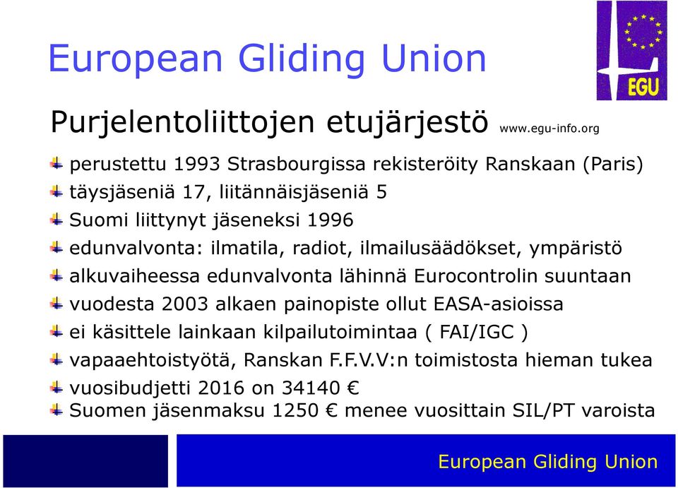 edunvalvonta: ilmatila, radiot, ilmailusäädökset, ympäristö alkuvaiheessa edunvalvonta lähinnä Eurocontrolin suuntaan vuodesta 2003