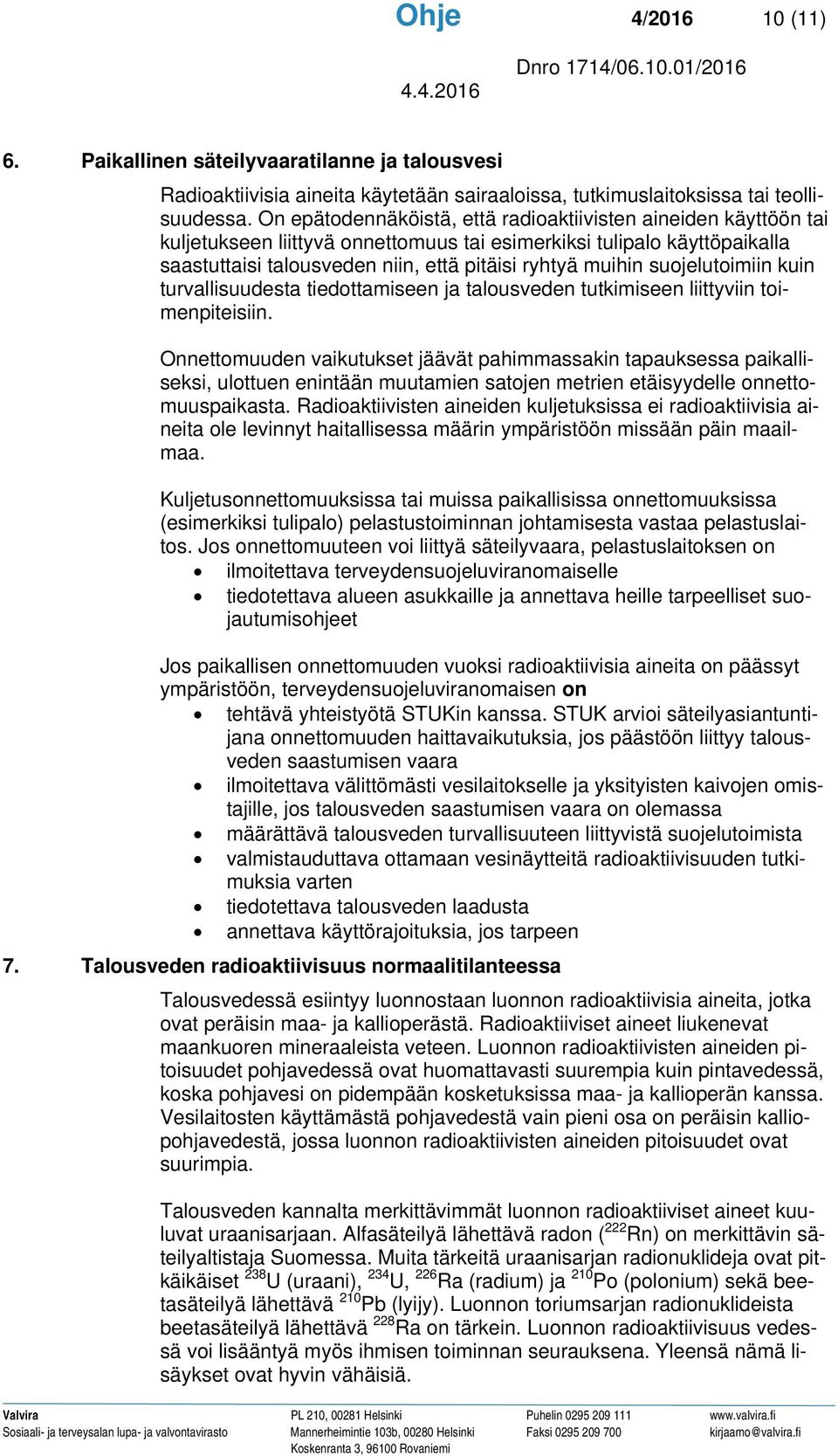 suojelutoimiin kuin turvallisuudesta tiedottamiseen ja talousveden tutkimiseen liittyviin toimenpiteisiin.