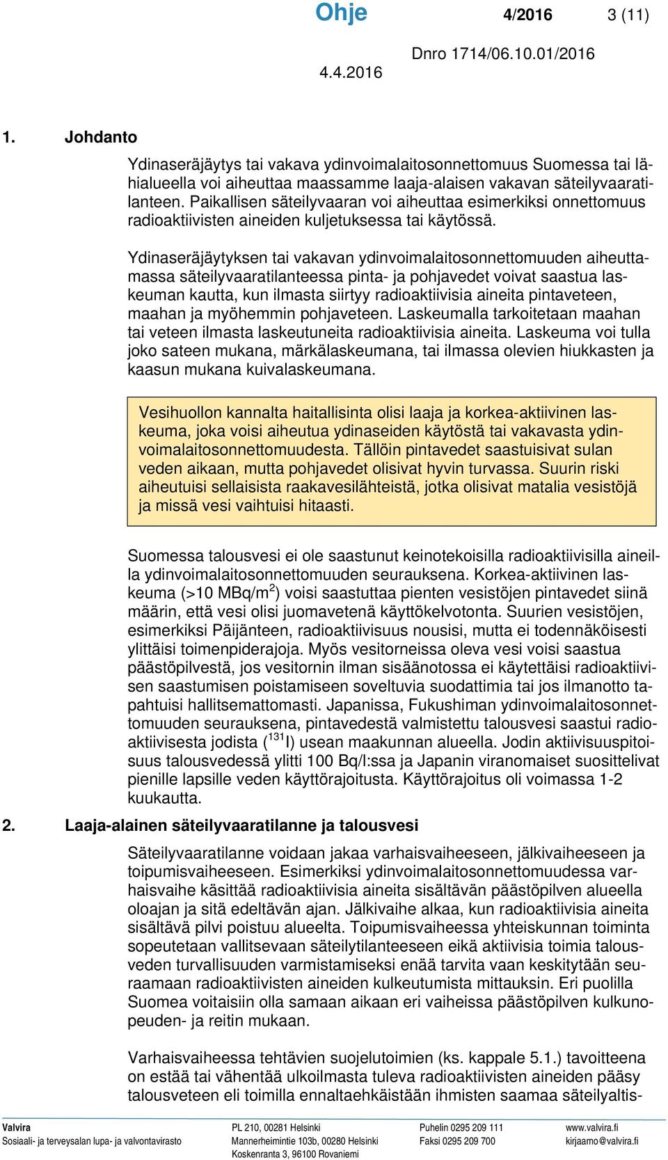 Ydinaseräjäytyksen tai vakavan ydinvoimalaitosonnettomuuden aiheuttamassa säteilyvaaratilanteessa pinta- ja pohjavedet voivat saastua laskeuman kautta, kun ilmasta siirtyy radioaktiivisia aineita