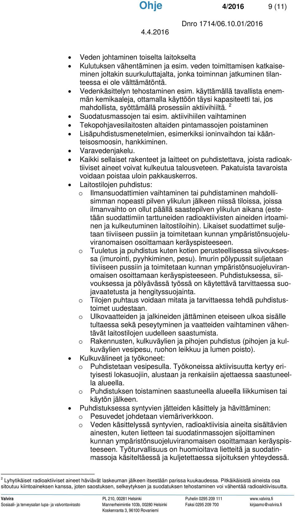 käyttämällä tavallista enemmän kemikaaleja, ottamalla käyttöön täysi kapasiteetti tai, jos mahdollista, syöttämällä prosessiin aktiivihiiltä. 2 Suodatusmassojen tai esim.
