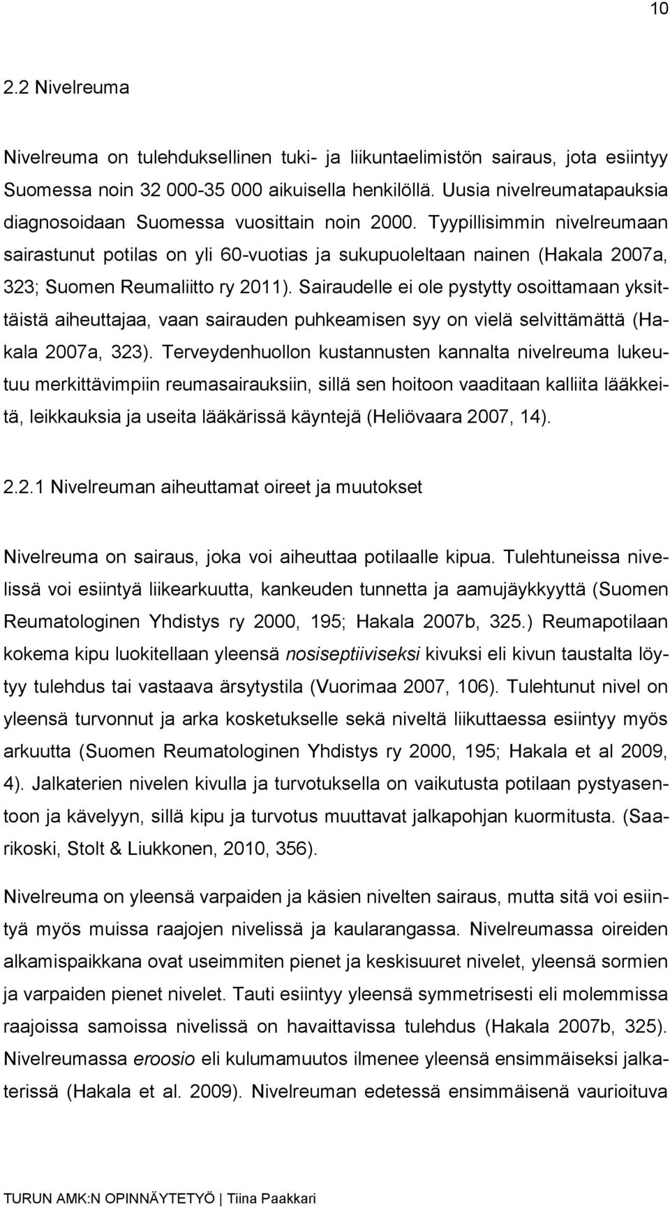 Tyypillisimmin nivelreumaan sairastunut potilas on yli 60-vuotias ja sukupuoleltaan nainen (Hakala 2007a, 323; Suomen Reumaliitto ry 2011).