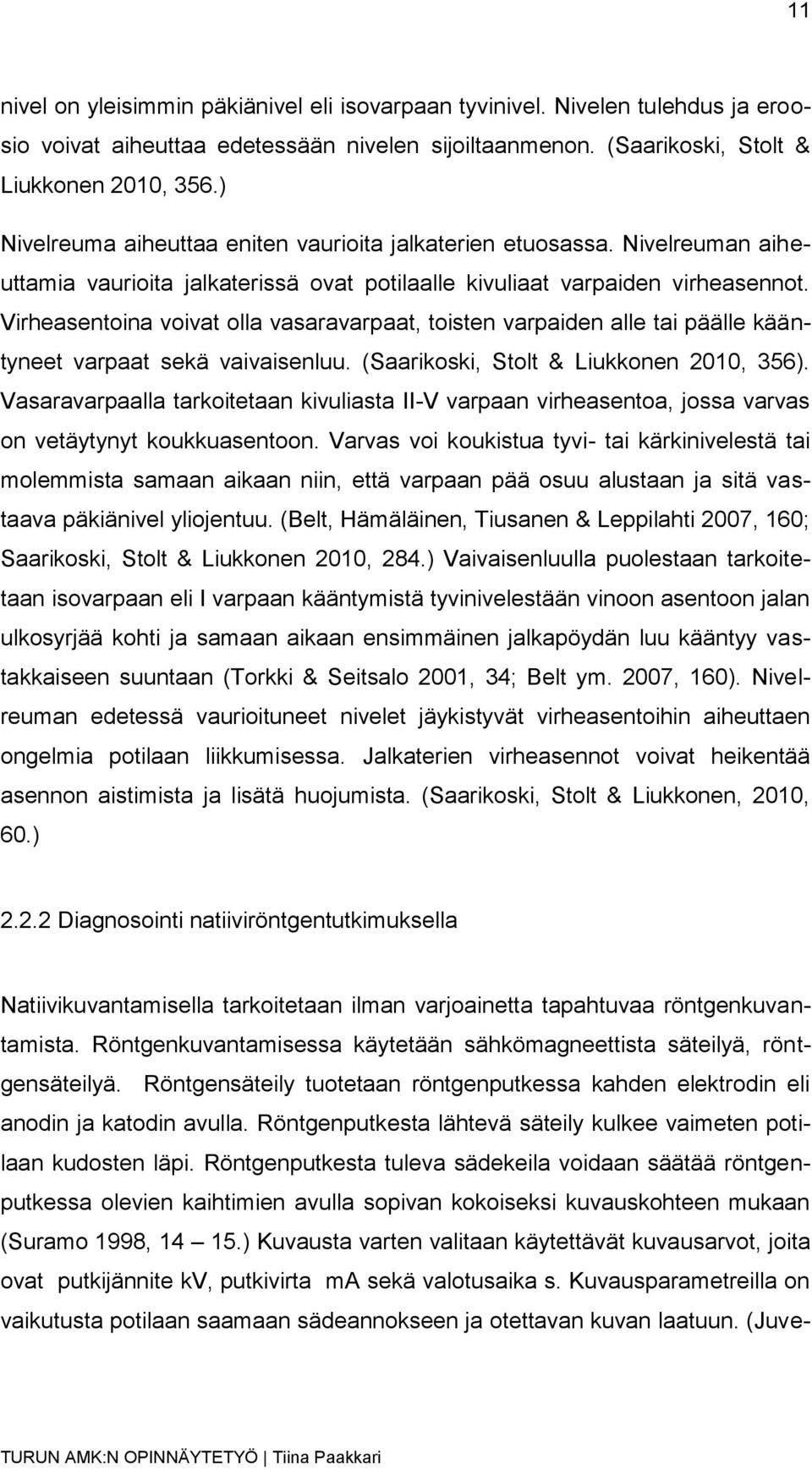 Virheasentoina voivat olla vasaravarpaat, toisten varpaiden alle tai päälle kääntyneet varpaat sekä vaivaisenluu. (Saarikoski, Stolt & Liukkonen 2010, 356).