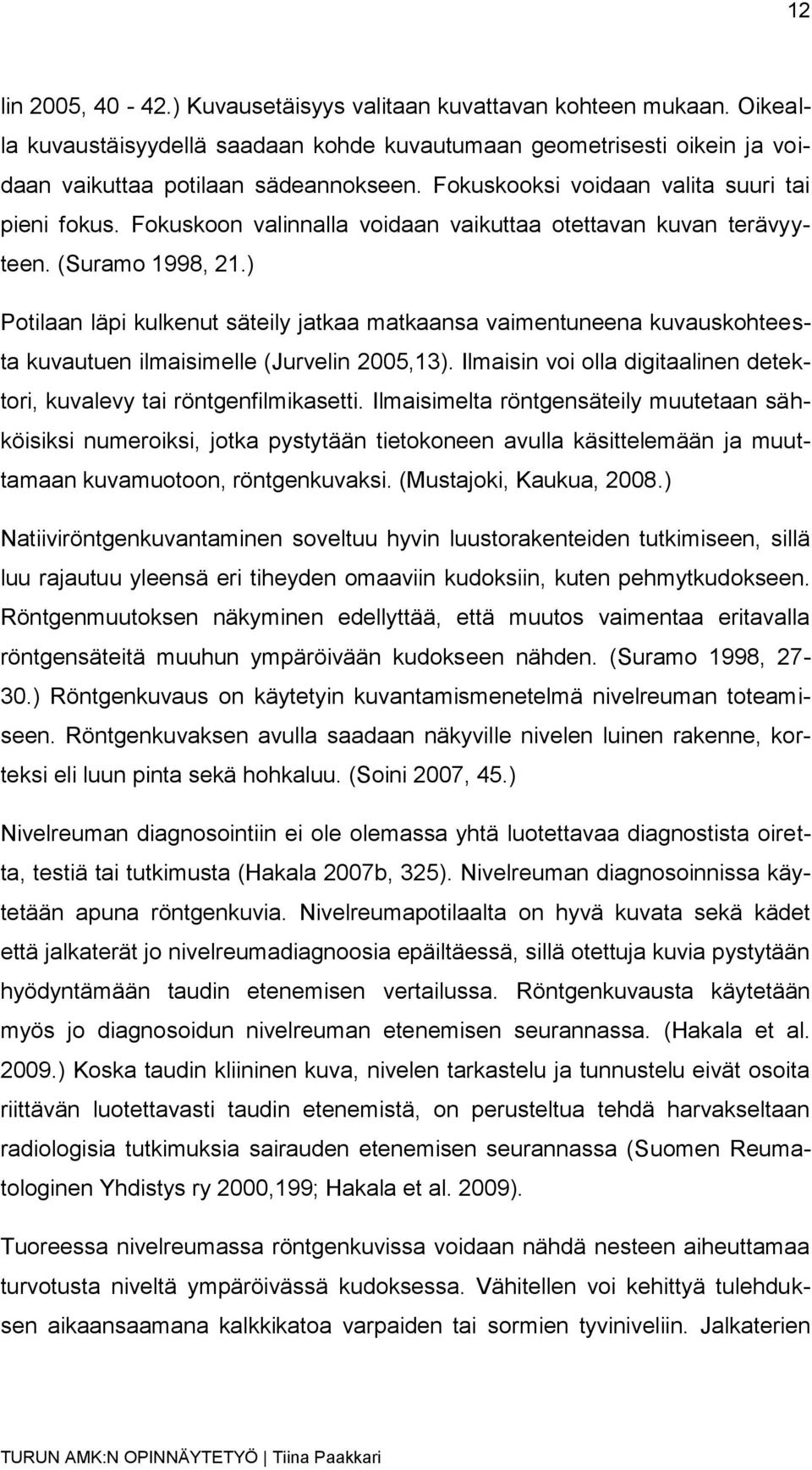 ) Potilaan läpi kulkenut säteily jatkaa matkaansa vaimentuneena kuvauskohteesta kuvautuen ilmaisimelle (Jurvelin 2005,13). Ilmaisin voi olla digitaalinen detektori, kuvalevy tai röntgenfilmikasetti.