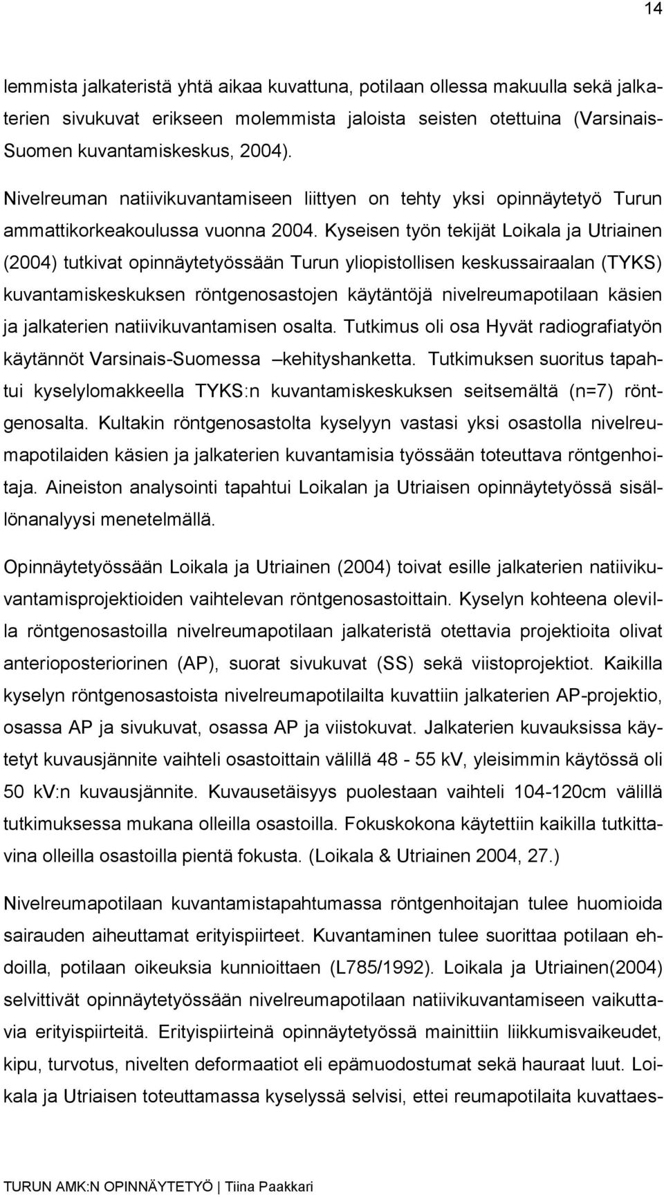 Kyseisen työn tekijät Loikala ja Utriainen (2004) tutkivat opinnäytetyössään Turun yliopistollisen keskussairaalan (TYKS) kuvantamiskeskuksen röntgenosastojen käytäntöjä nivelreumapotilaan käsien ja