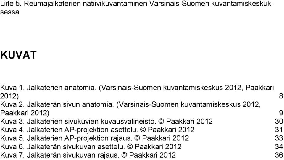 (Varsinais-Suomen kuvantamiskeskus 2012, Paakkari 2012) 9 Kuva 3. Jalkaterien sivukuvien kuvausvälineistö. Paakkari 2012 30 Kuva 4.