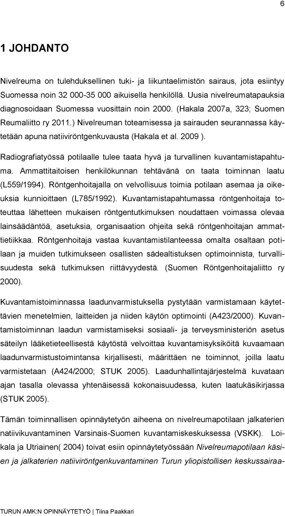 ) Nivelreuman toteamisessa ja sairauden seurannassa käytetään apuna natiiviröntgenkuvausta (Hakala et al. 2009 ). Radiografiatyössä potilaalle tulee taata hyvä ja turvallinen kuvantamistapahtuma.