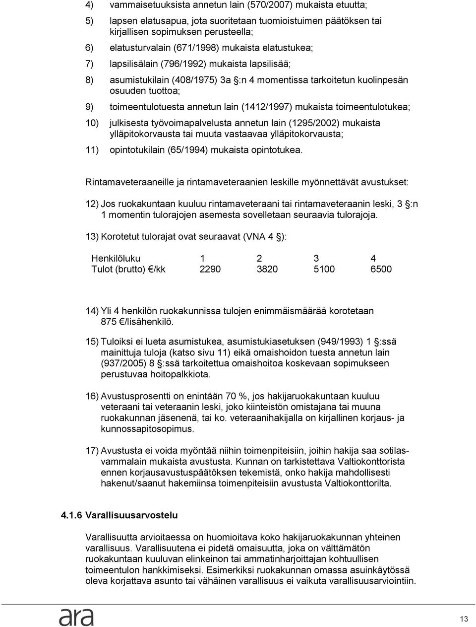 mukaista timeentultukea; 10) julkisesta työvimapalvelusta annetun lain (1295/2002) mukaista ylläpitkrvausta tai muuta vastaavaa ylläpitkrvausta; 11) pinttukilain (65/1994) mukaista pinttukea.