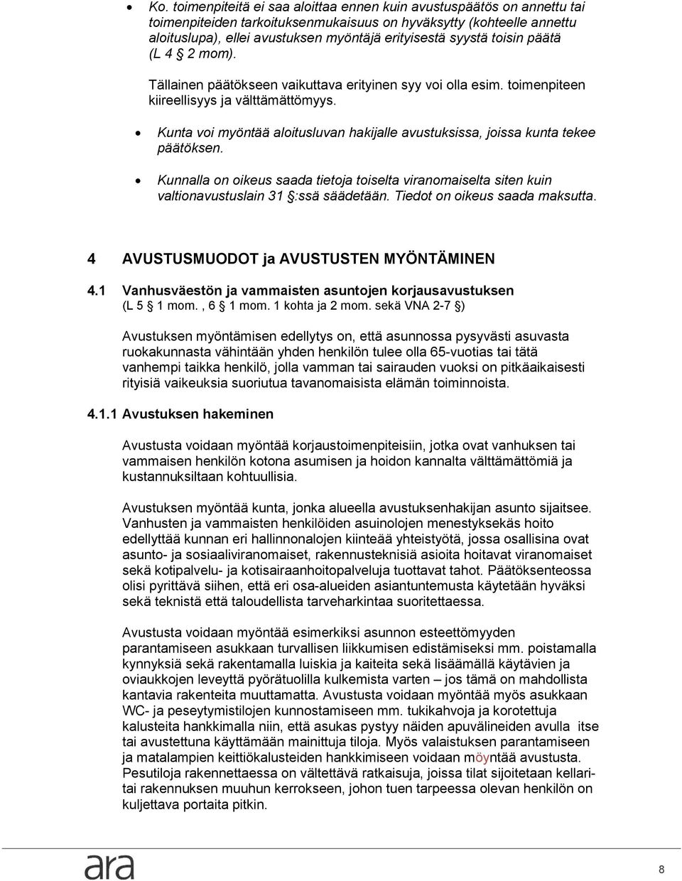 Kunta vi myöntää alitusluvan hakijalle avustuksissa, jissa kunta tekee päätöksen. Kunnalla n ikeus saada tietja tiselta viranmaiselta siten kuin valtinavustuslain 31 :ssä säädetään.