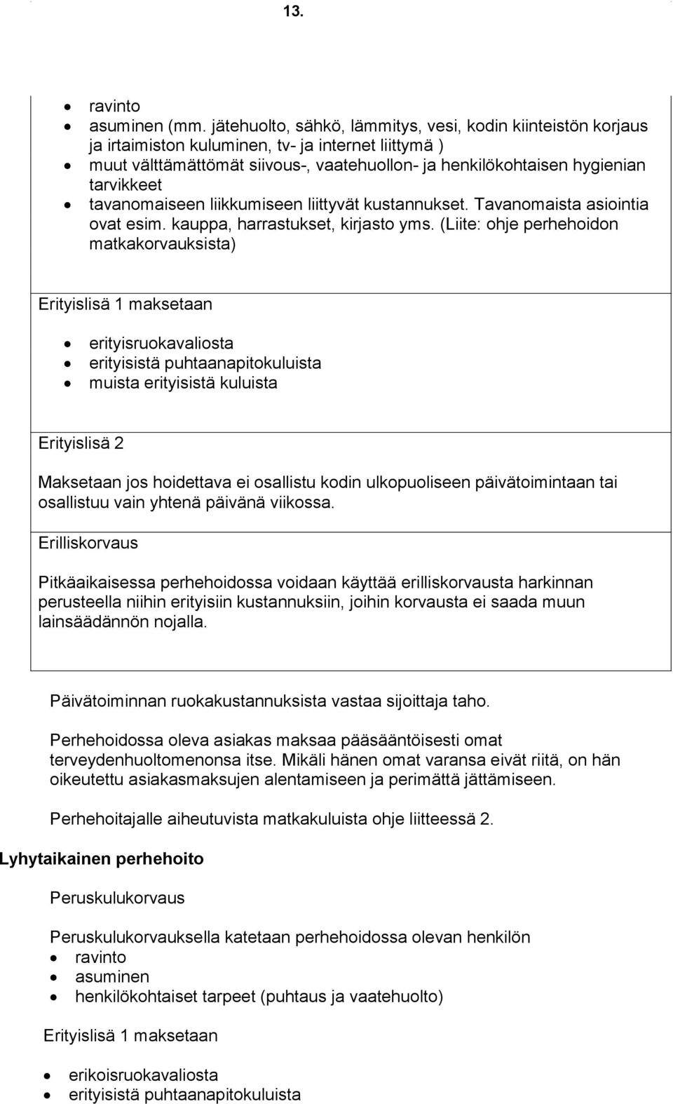 tavanomaiseen liikkumiseen liittyvät kustannukset. Tavanomaista asiointia ovat esim. kauppa, harrastukset, kirjasto yms.