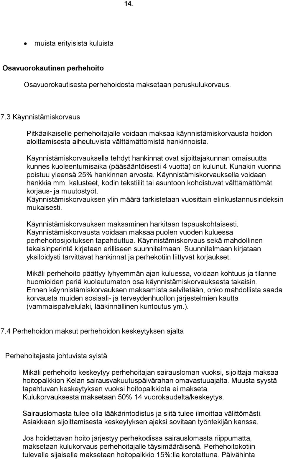 Käynnistämiskorvauksella tehdyt hankinnat ovat sijoittajakunnan omaisuutta kunnes kuoleentumisaika (pääsääntöisesti 4 vuotta) on kulunut. Kunakin vuonna poistuu yleensä 25% hankinnan arvosta.