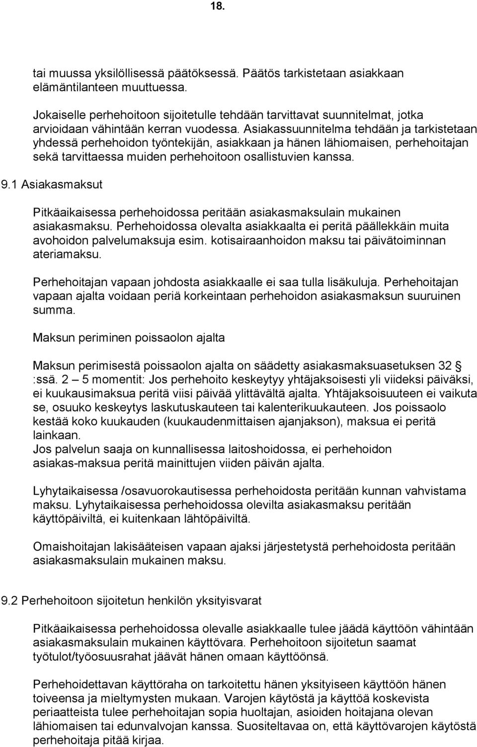 Asiakassuunnitelma tehdään ja tarkistetaan yhdessä perhehoidon työntekijän, asiakkaan ja hänen lähiomaisen, perhehoitajan sekä tarvittaessa muiden perhehoitoon osallistuvien kanssa. 9.