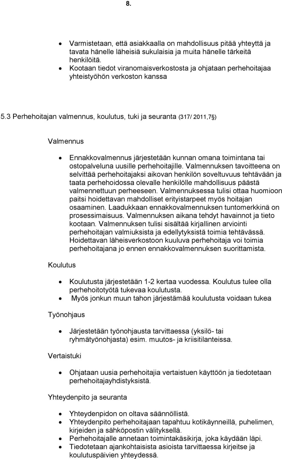 3 Perhehoitajan valmennus, koulutus, tuki ja seuranta (317/ 2011,7 ) Valmennus Ennakkovalmennus järjestetään kunnan omana toimintana tai ostopalveluna uusille perhehoitajille.