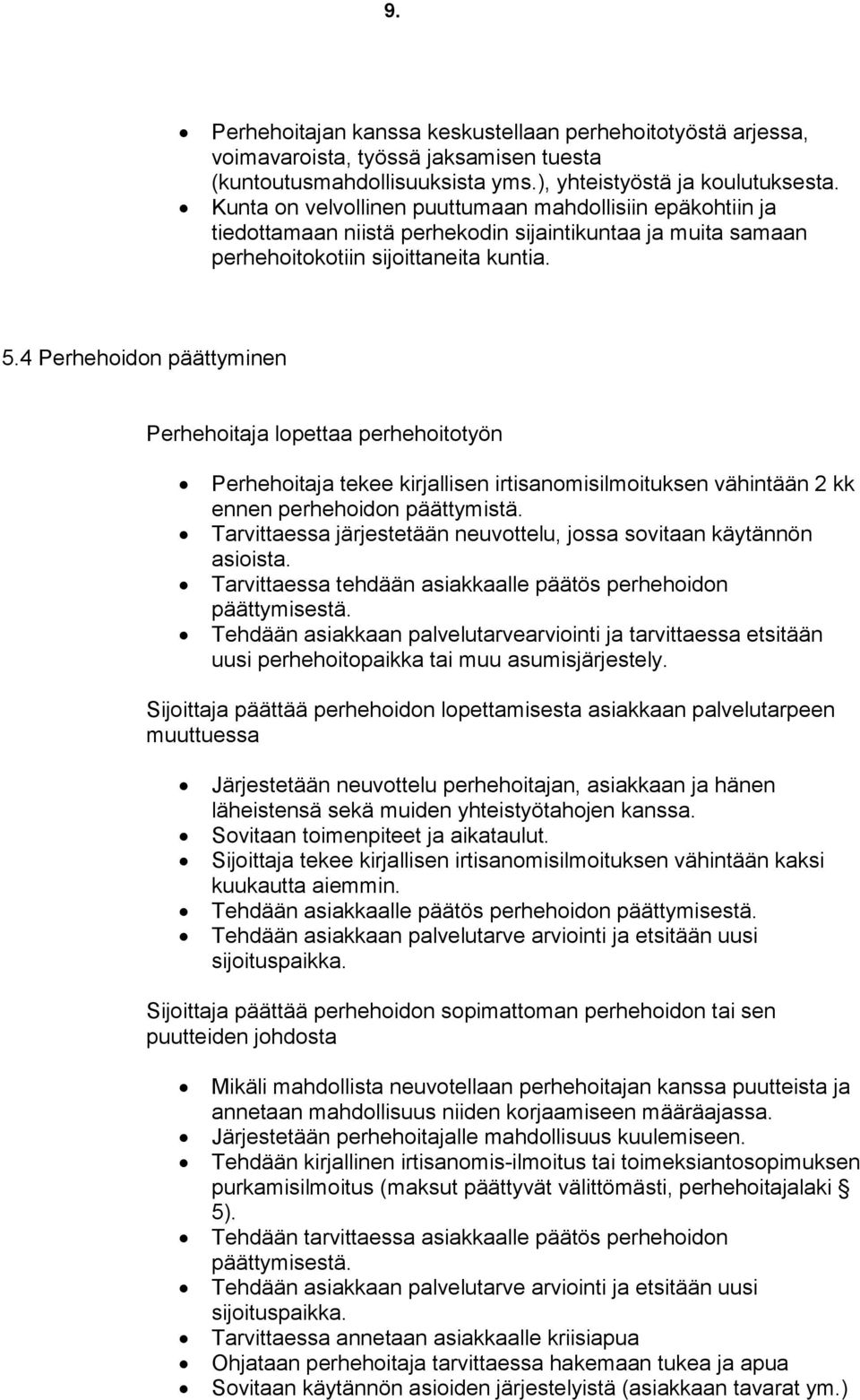 4 Perhehoidon päättyminen Perhehoitaja lopettaa perhehoitotyön Perhehoitaja tekee kirjallisen irtisanomisilmoituksen vähintään 2 kk ennen perhehoidon päättymistä.