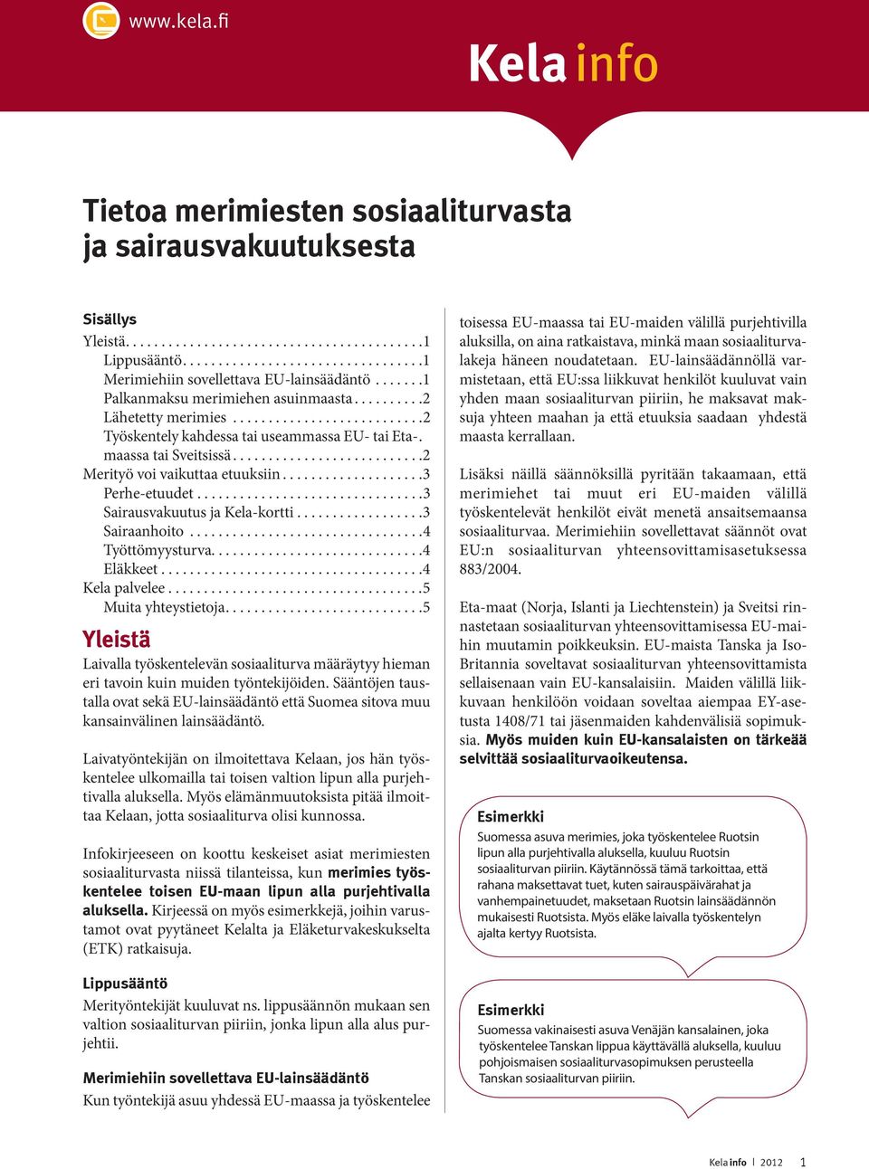 ..........................2 Merityö voi vaikuttaa etuuksiin....................3 Perhe-etuudet................................3 Sairausvakuutus ja Kela-kortti..................3 Sairaanhoito.