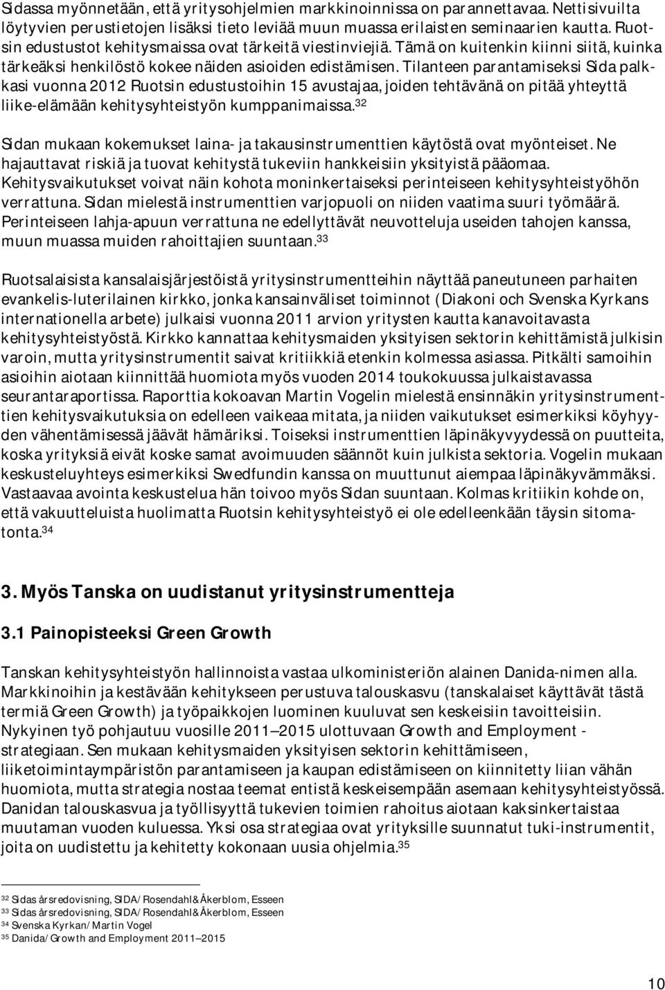 tilanteenparantamiseksisidapalkkasivuonna2012ruotsinedustustoihin15avustajaa,joidentehtävänäonpitääyhteyttä liike-elämäänkehitysyhteistyönkumppanimaissa.
