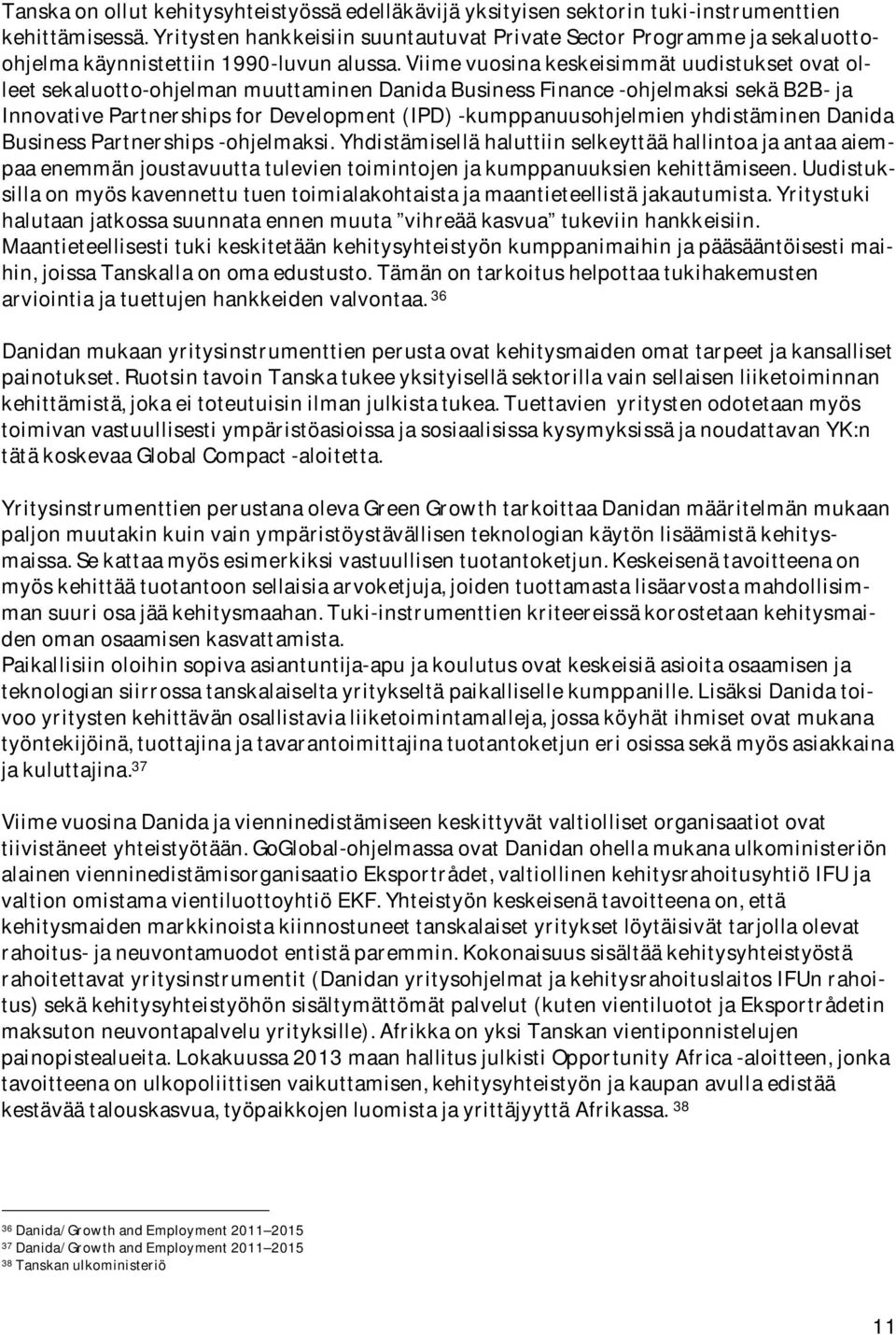 viimevuosinakeskeisimmätuudistuksetovatolleetsekaluotto-ohjelmanmuuttaminendanidabusinessfinance-ohjelmaksisekäb2b-ja InnovativePartnershipsforDevelopment(IPD)-kumppanuusohjelmienyhdistäminenDanida