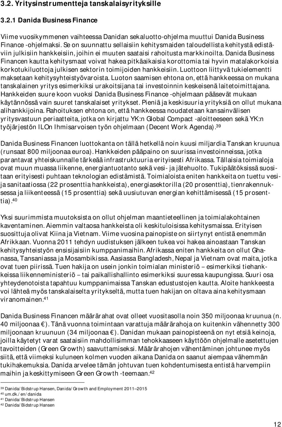 DanidaBusiness Financenkauttakehitysmaatvoivathakeapitkäaikaisiakorottomiataihyvinmatalakorkoisia korkotukiluottojajulkisensektorintoimijoidenhankkeisiin.