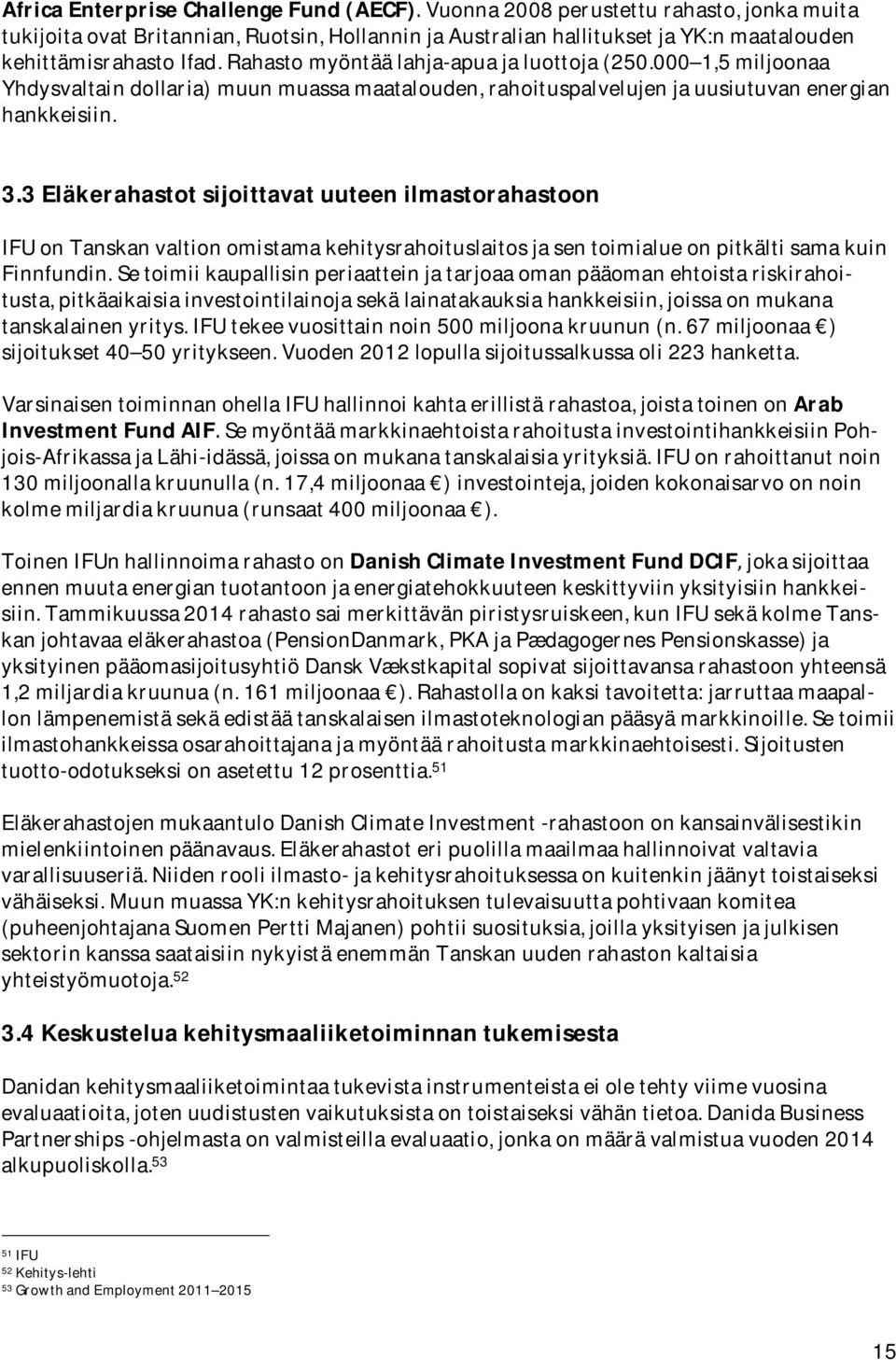 3Eläkerahastotsijoittavatuuteenilmastorahastoon IFUonTanskanvaltionomistamakehitysrahoituslaitosjasentoimialueonpitkältisamakuin Finnfundin.