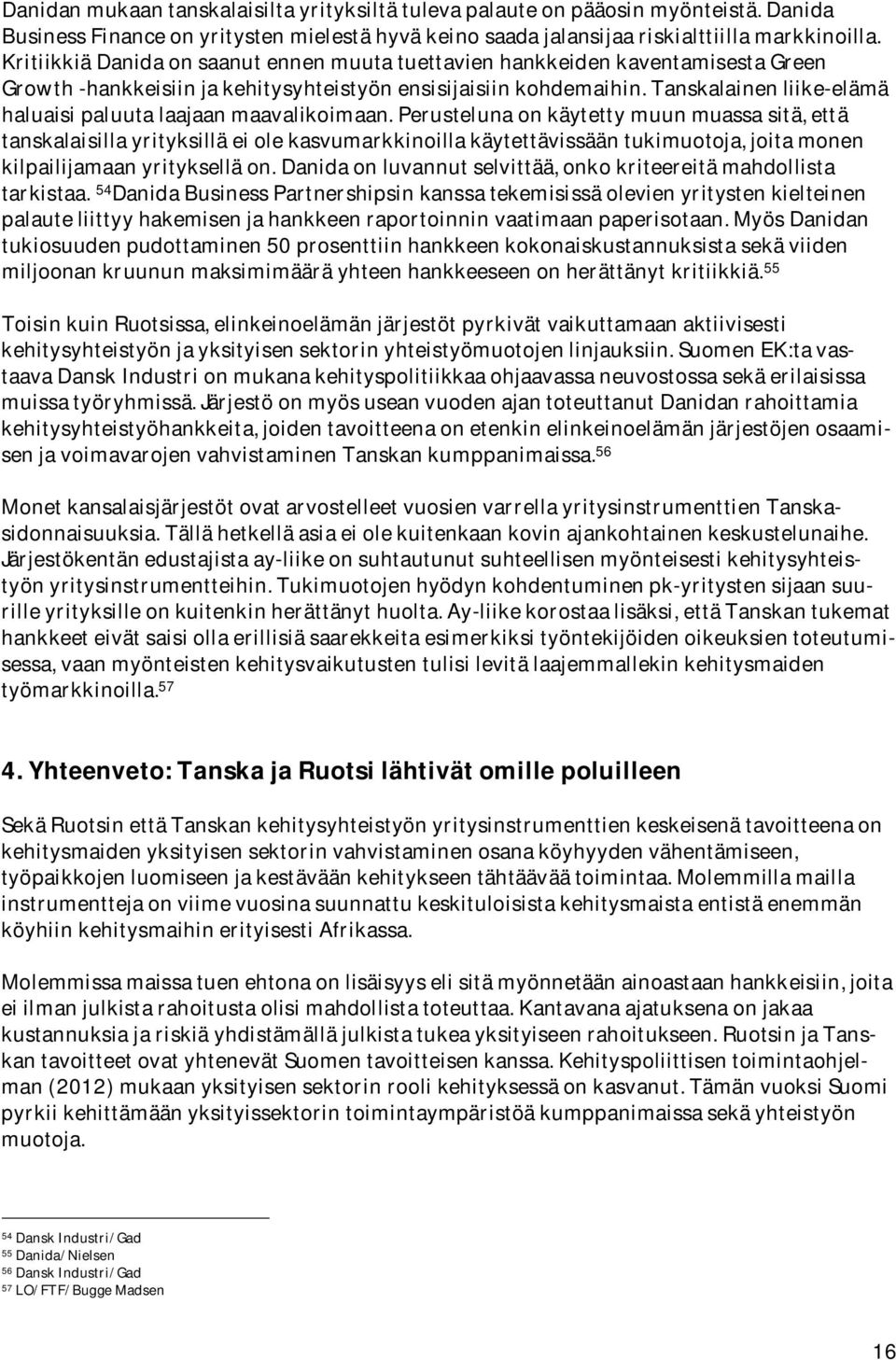 perustelunaonkäytettymuunmuassasitä,että tanskalaisillayrityksilläeiolekasvumarkkinoillakäytettävissääntukimuotoja,joitamonen kilpailijamaanyritykselläon.