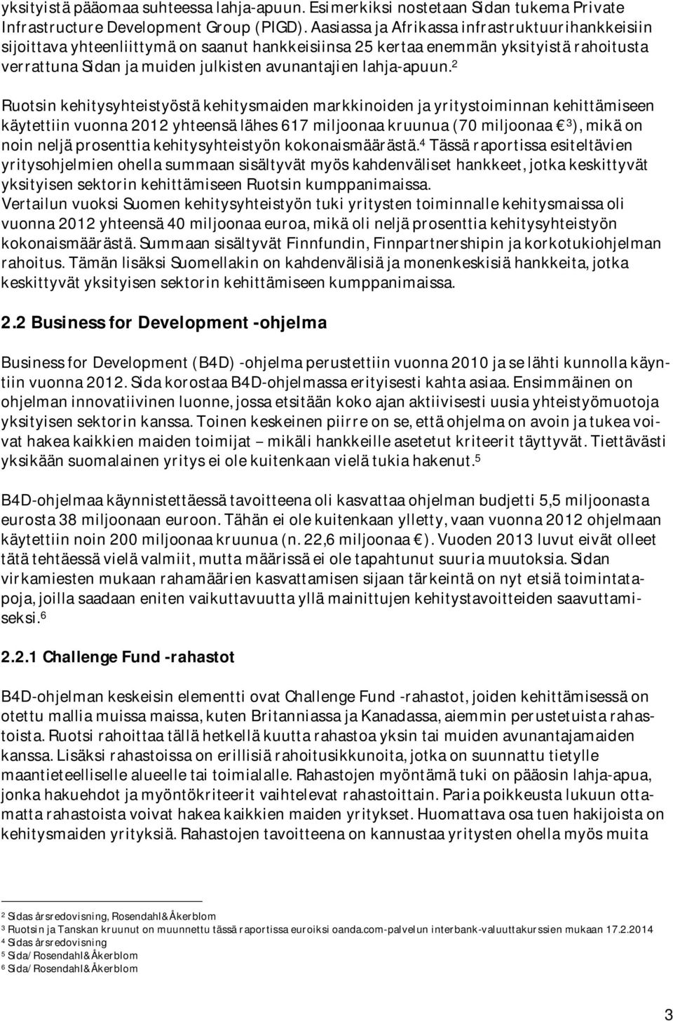 2 Ruotsinkehitysyhteistyöstäkehitysmaidenmarkkinoidenjayritystoiminnankehittämiseen käytettiinvuonna2012yhteensälähes617miljoonaakruunua(70miljoonaa 3 ),mikäon