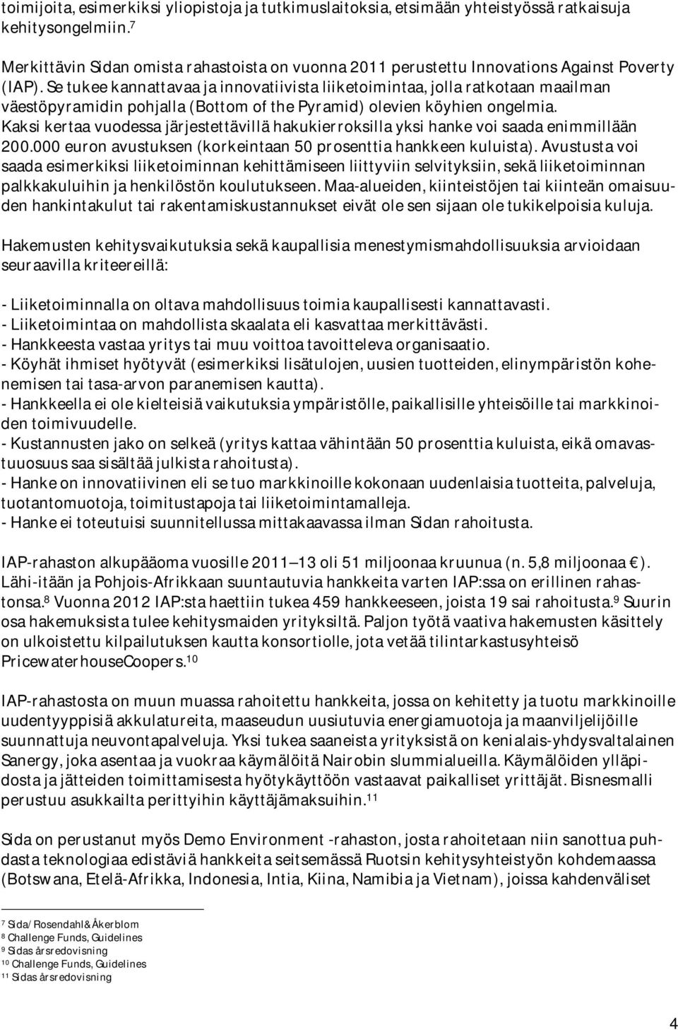 Kaksikertaavuodessajärjestettävillähakukierroksillayksihankevoisaadaenimmillään 200.000euronavustuksen(korkeintaan50prosenttiahankkeenkuluista).