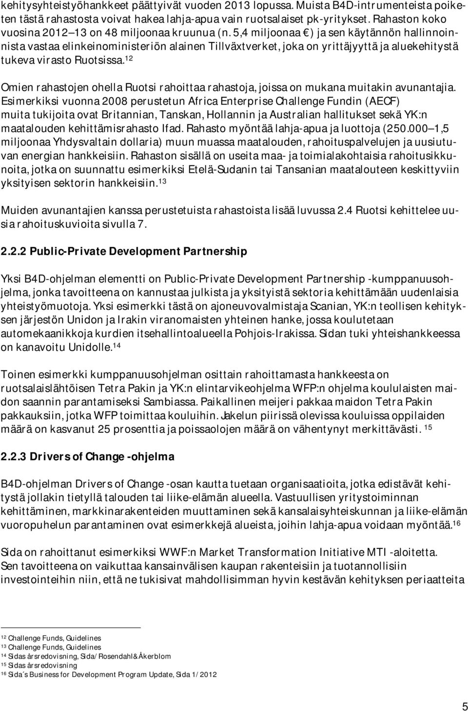 12 OmienrahastojenohellaRuotsirahoittaarahastoja,joissaonmukanamuitakinavunantajia.