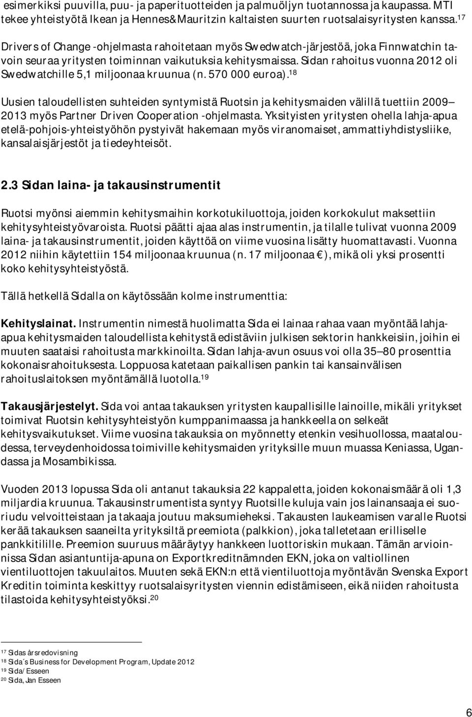 570000euroa). 18 UusientaloudellistensuhteidensyntymistäRuotsinjakehitysmaidenvälillätuettiin2009 2013myösPartnerDrivenCooperation-ohjelmasta.